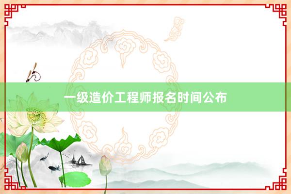 一级造价工程师报名时间公布